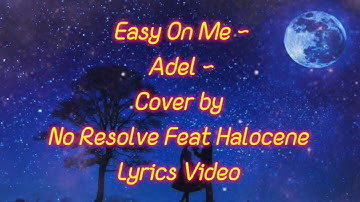 Easy on me ~ Adel ~ cover by No Resolve ft Halocene ~ Lyrics video
