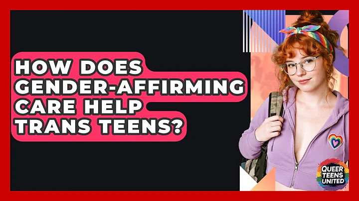 How Does Gender-affirming Care Help Trans Teens? - Queer Teens United