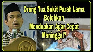 Tidak Tega Lihat Orang Tua Sakit Parah Bolehkah Mendoakan agar cepat meninggal - Ustadz Abdul Shomad