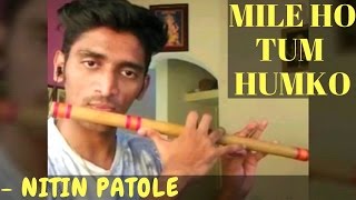 Mile Ho Tum Humko (Flute Cover) By Nitin Patole