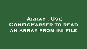 Array : Use ConfigParser to read an array from ini file