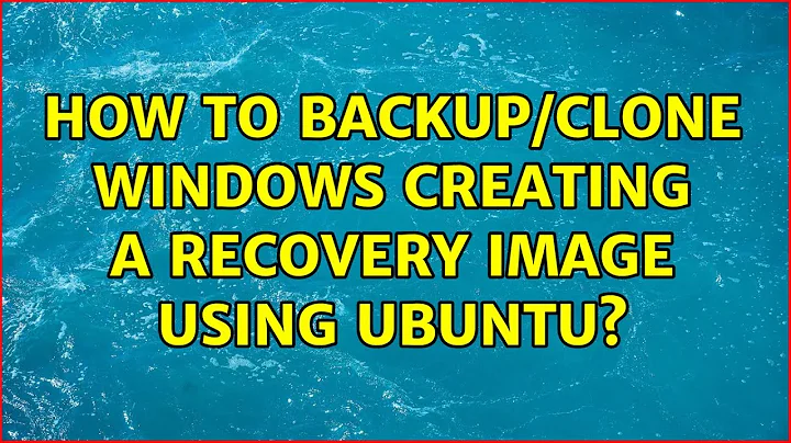 Ubuntu: How to backup/clone Windows creating a recovery image using Ubuntu? (3 Solutions!!)