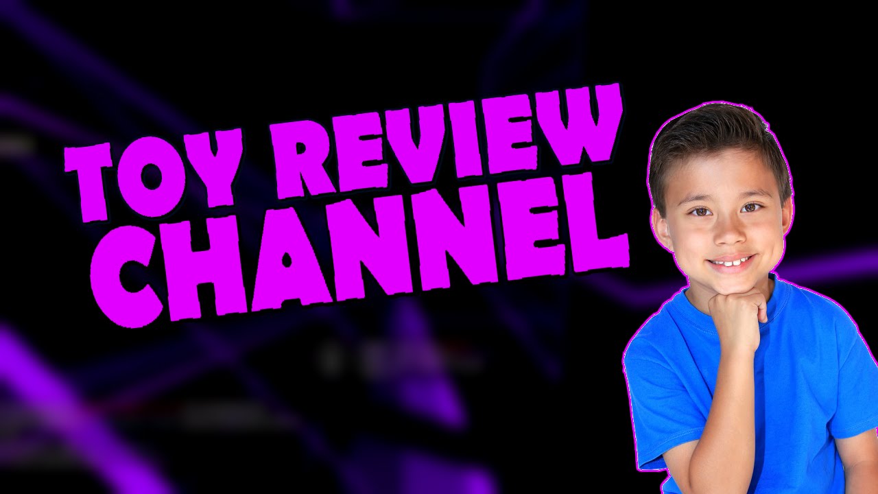 HOW TO START A TOY REVIEW CHANNEL YouTube