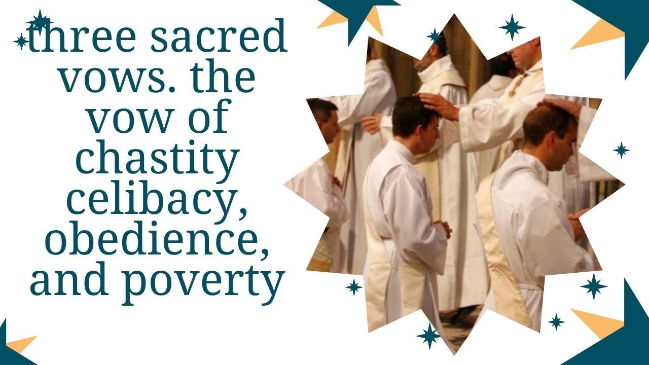 three sacred vows: the vow of chastity celibacy, obedience, and poverty