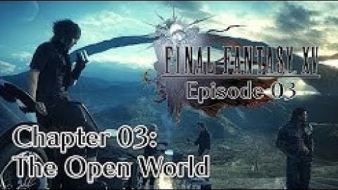 FINAL FANTASY XV WALKTHROUGH CHAPTER 3 - THE OPEN WORLD
