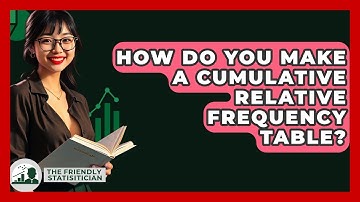 How Do You Make A Cumulative Relative Frequency Table? - The Friendly Statistician