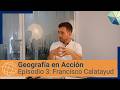 Geografía en Acción – Episodio 3: Francisco Calatayud