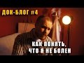 ДокБлог#4 | Как УЗНАТЬ не БОЛЕН ли Я | Как ПОНЯТЬ что ты БОЛЕН | 3 простых правила