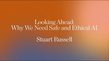 Looking Ahead: Why We Need Safe and Ethical AI | Stuart Russell