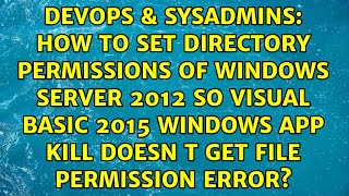 How to set directory permissions of windows server 2012 so Visual Basic 2015 windows app kill...
