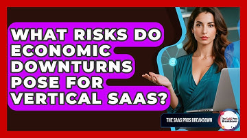 What Risks Do Economic Downturns Pose For Vertical SaaS? - The SaaS Pros Breakdown