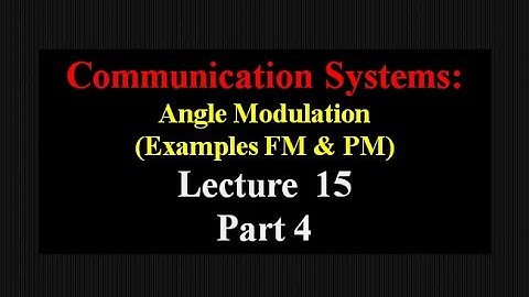 Lecture 15: Communication Systems Angle Modulation (Examples FM &PM) - Part 4
