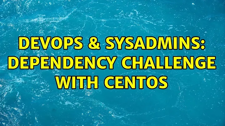 DevOps & SysAdmins: Dependency Challenge with CentOS (9 Solutions!!)