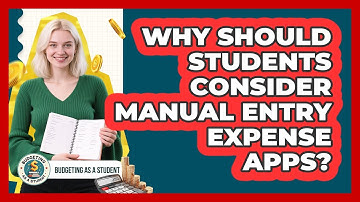 Why Should Students Consider Manual Entry Expense Apps? - Budgeting as a Student