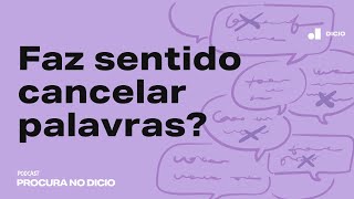 [ÁUDIO] Faz sentido cancelar palavras?  | Procura no Dicio #2