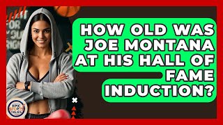 How Old Was Joe Montana At His Hall Of Fame Induction? - Epic Sports Tales