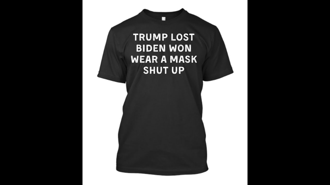 Trump Lost Biden Won Wear A Mask Shut Up Shirt