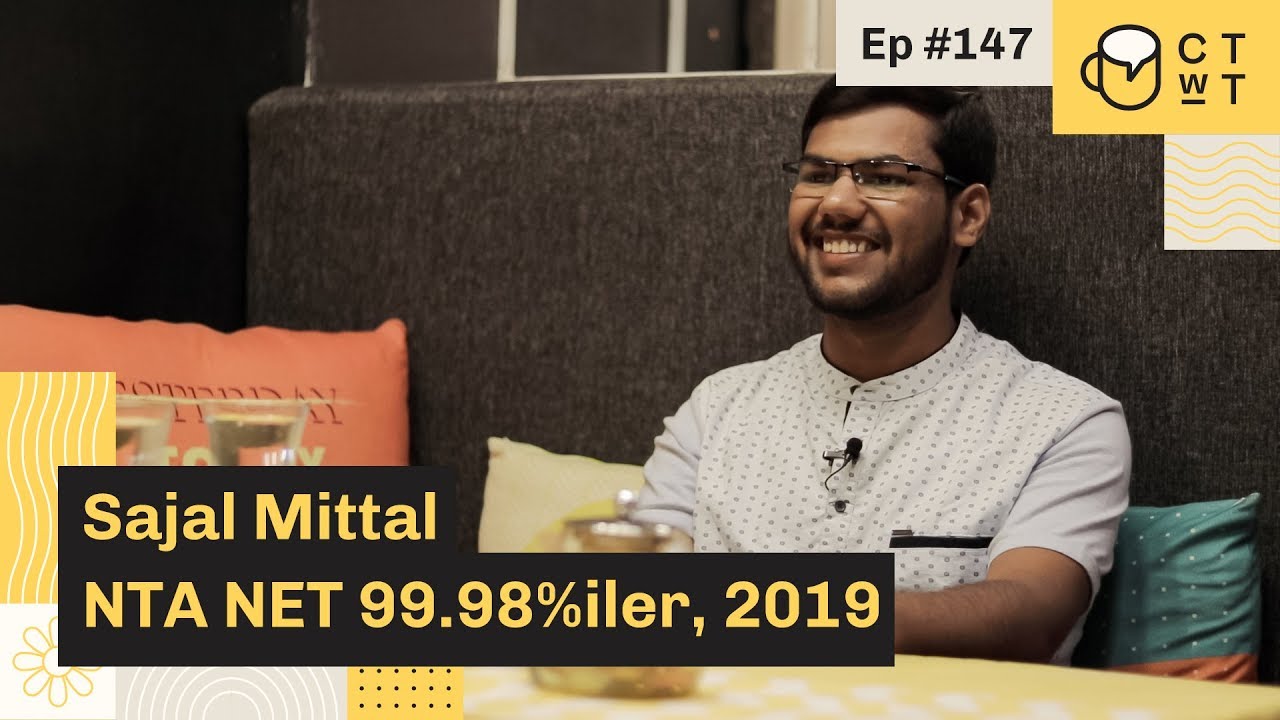 CTwT E147 - NTA UGC NET JRF 2019 Topper (99.98%iler) Sajal Mittal