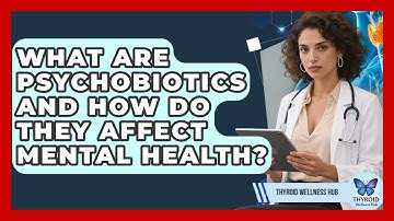 What Are Psychobiotics And How Do They Affect Mental Health? - Thyroid Wellness Hub