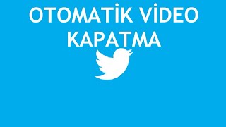 Twitter Otomatik Video Kapatma