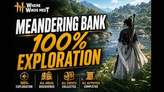 Meandering Bank 100% Exploration Guide | All Chests, Oddities, Quests & Secrets | Where Winds Meet