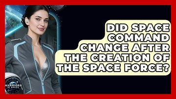 Did Space Command Change After the Creation of the Space Force? - Warriors In Space