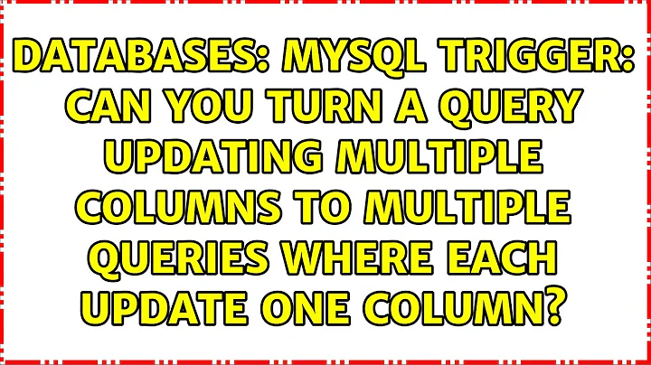 MySQL Trigger: Can you turn a query updating multiple columns to multiple queries where each...