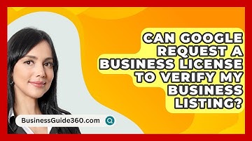 Can Google Request a Business License to Verify My Business Listing? - BusinessGuide360.com