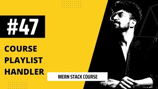 Celebrity #47 Course Playlist Handler, MERN STACK COURSE Wealth
