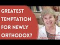 Frederica Mathewes-Green - What is the Greatest Temptation for Those Who Have Become Orthodox?