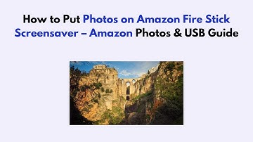 How to Put Photos on Amazon Fire Stick Screensaver – Amazon Photos & USB Guide