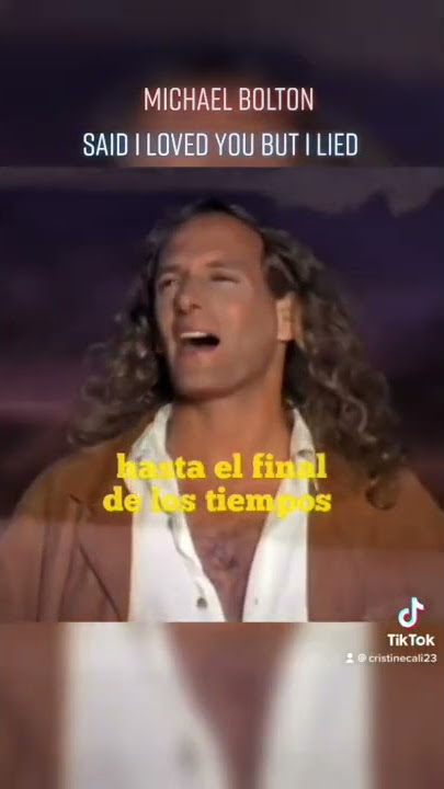 Said I Loved You But I Lied.//Michael Bolton