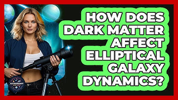 How Does Dark Matter Affect Elliptical Galaxy Dynamics? - Astronomy Made Simple