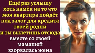 картинка: Ещё раз услышу хоть намёк на то что моя квартира пойдёт под залог для кредита твоей родни и ты