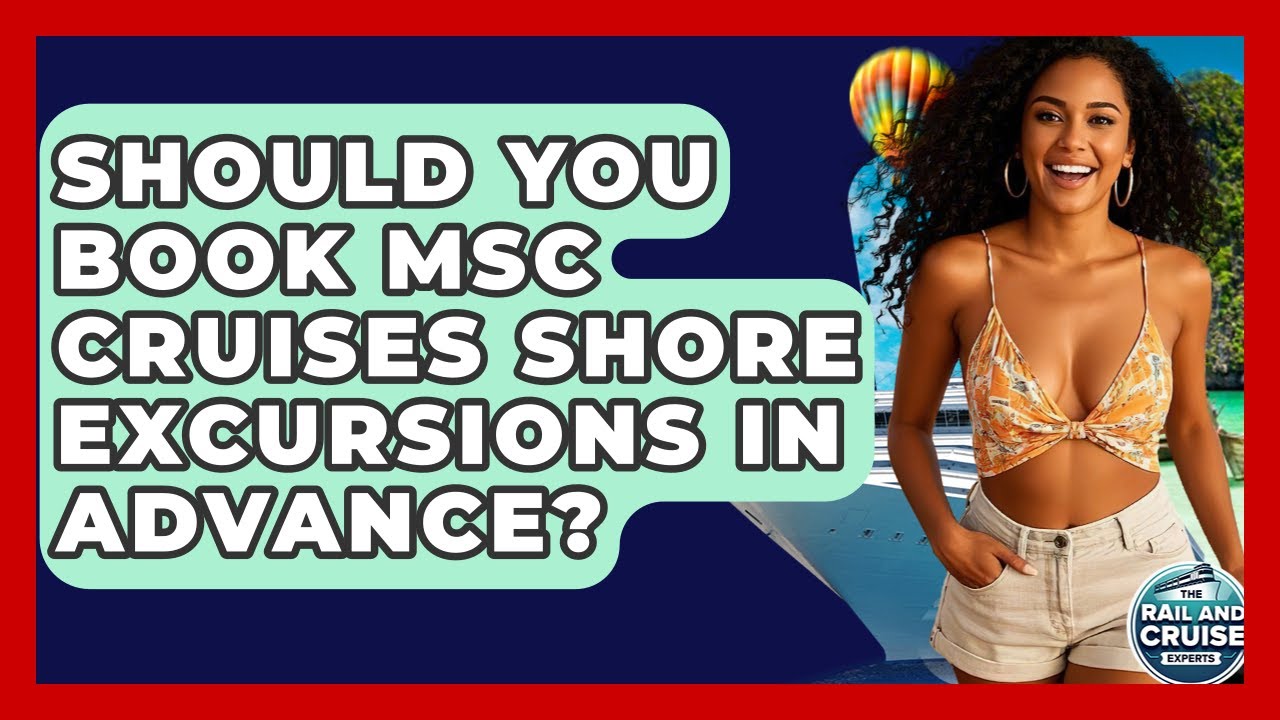 Should You Book MSC Cruises Shore Excursions In Advance? - The Rail and Cruise Experts