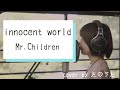 【女性が熱く歌う】innocent world / Mr.Children cover by たのうた