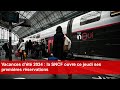 Vacances dt 2024  la sncf ouvre ce jeudi ses premires rservations