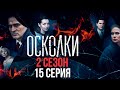 Сериал “Осколки”. 2 сезон, 15 серия