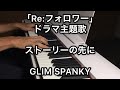 「Re:フォロワー」ドラマ 主題歌 ストーリーの先に / GLIM SPANKY ピアノカバー