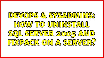 DevOps & SysAdmins: How to uninstall SQL server 2005 and fixpack on a server? (3 Solutions!!)