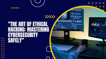 "The Art of Ethical Hacking: Mastering Cybersecurity Safely"