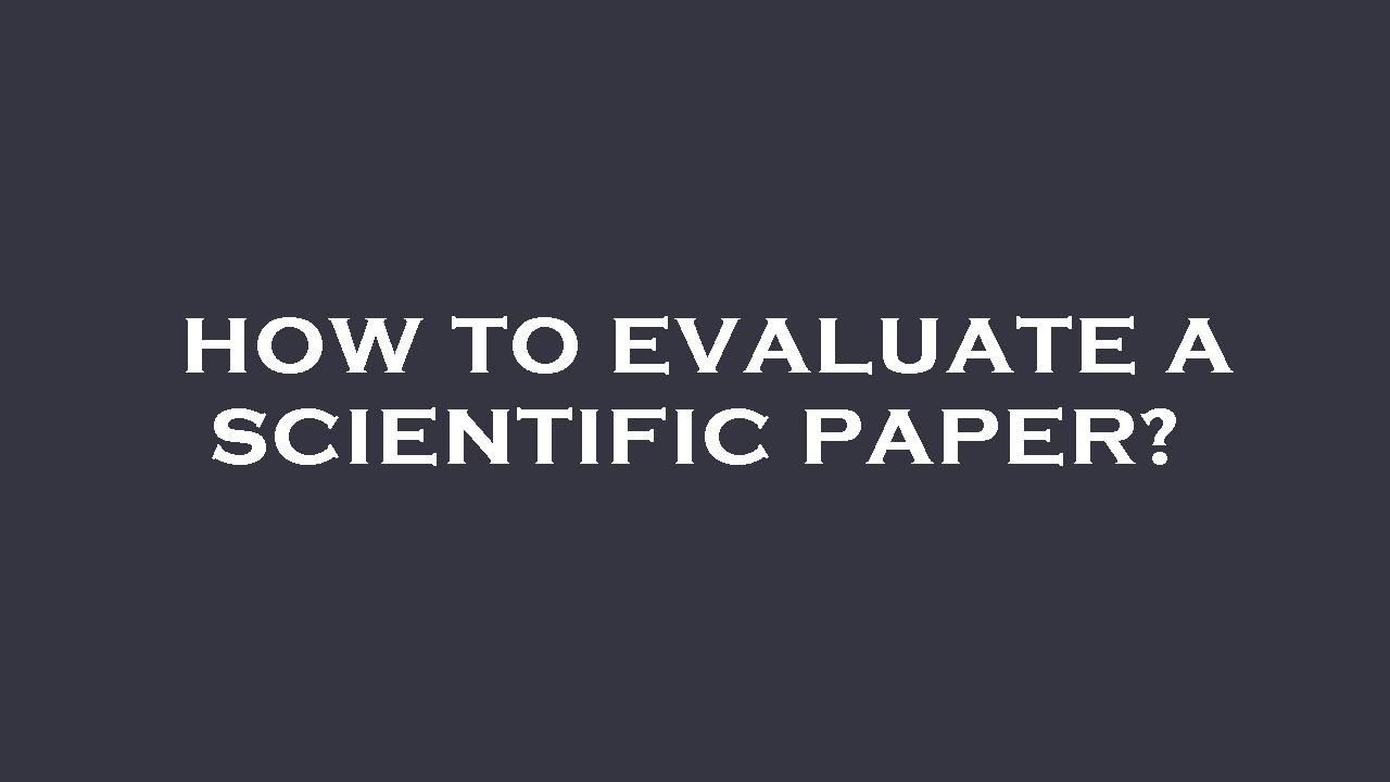 How To Evaluate A Scientific Paper How To Evaluate A Scientific Paper