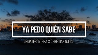 ❤️‍🩹 Ya Pedo Quién Sabe ❤️‍🩹 // Letra // Grupo Frontera x Christian Nodal