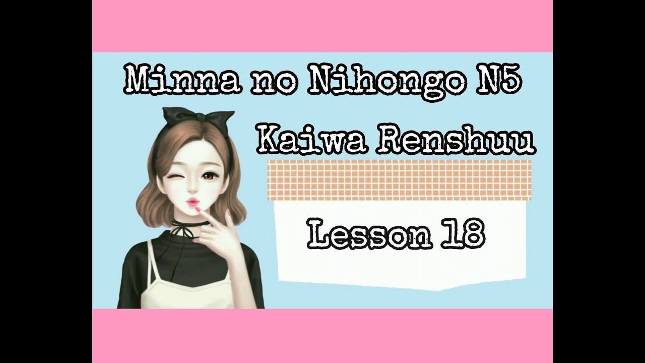 Minna No Nihongo N5 Kaiwa Renshuu Lesson 18 Youtube