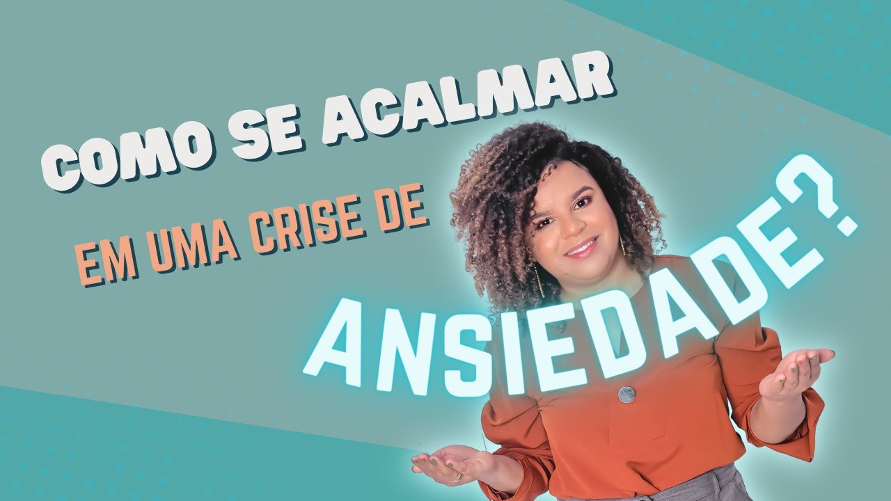 COMO SE ACALMAR EM UMA CRISE DE ANSIEDADE ? Psicóloga Andréia Porto ...