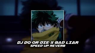 DJ DO OR DIE X BAD LIAR | SPEED UP REVERB