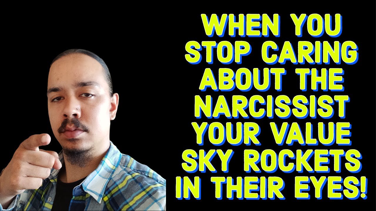 WHEN YOU STOP CARING ABOUT THE NARCISSIST YOUR VALUE SKY ROCKETS IN ...