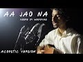 Aa Jao Na | Arijit Singh | Veere Di Wedding | Acoustic Version | Daksh Kalra Aa Jao Na | Arijit Singh | Veere Di Wedding | Acoustic Version | Daksh Kalra