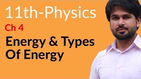 FSc Physics Part 1, Ch 4 - Energy & Types of Energy - 11th Class Physics