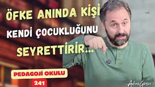 Pedagoji Okulu 241 - Öfke Anında Kişi Kendi Çocukluğunu Seyrettirir